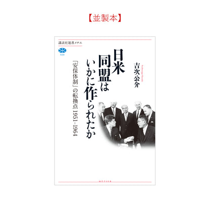 日米同盟はいかに作られたか 「安保体制」の転換点 １９５１－１９６４