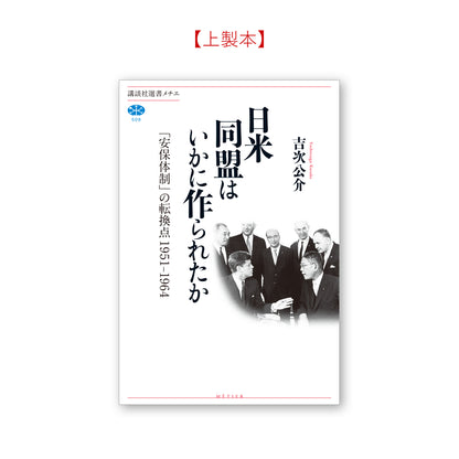 日米同盟はいかに作られたか 「安保体制」の転換点 １９５１－１９６４
